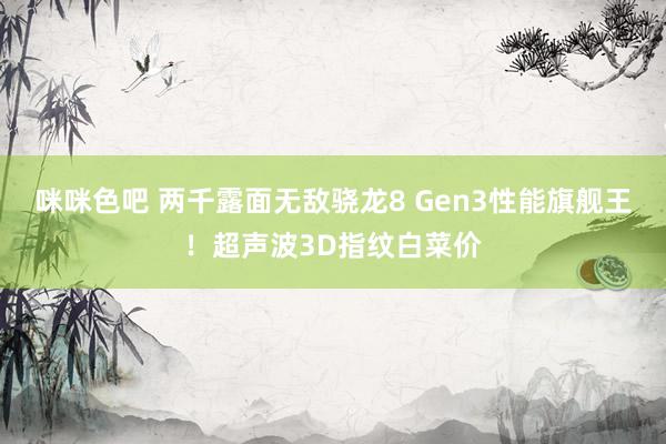 咪咪色吧 两千露面无敌骁龙8 Gen3性能旗舰王！超声波3D指纹白菜价