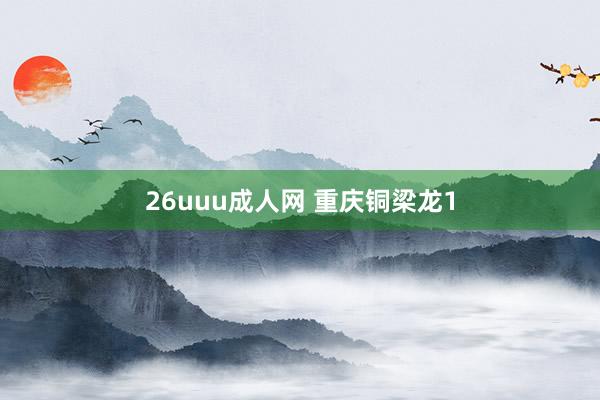 26uuu成人网 重庆铜梁龙1